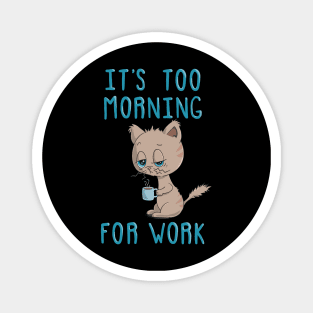 Cat Drinking Coffee - It's Too Morning For Work Magnet